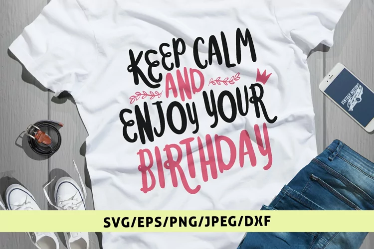 Keep Calm And Enjoy Your Birthday - Birthday SVG EPS DXF PNG