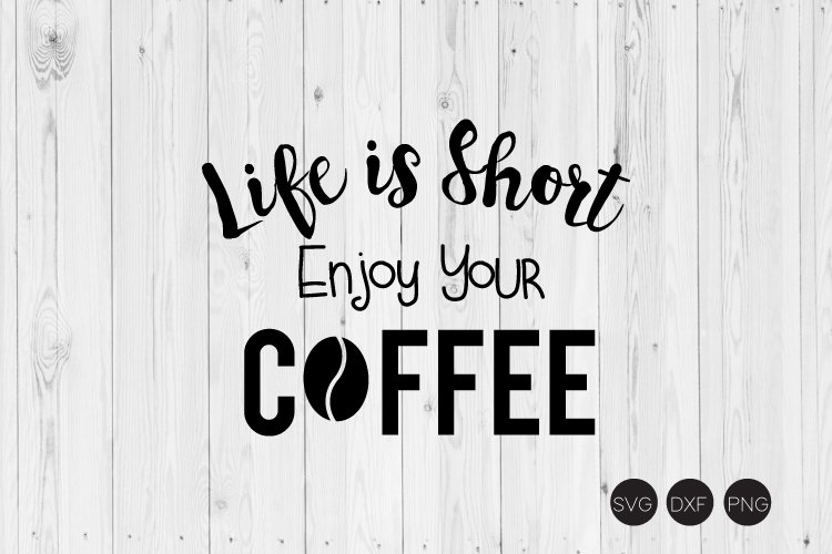 Life Is Short Enjoy Your Coffee SVG, DXF, PNG Cut File example image 1