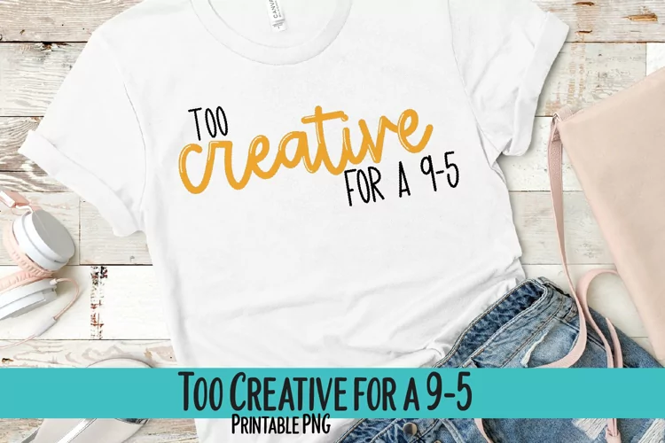 Too Creative for a 9-5 Sublimation PNG