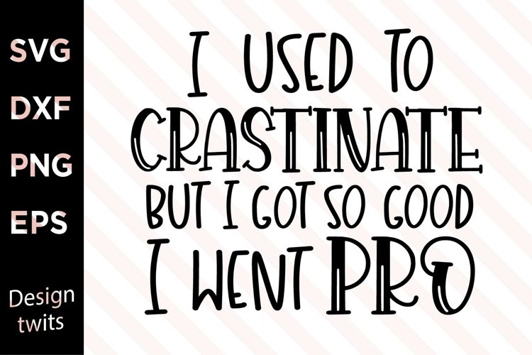 I used to crastinate but I got so good I went pro SVG example image 1
