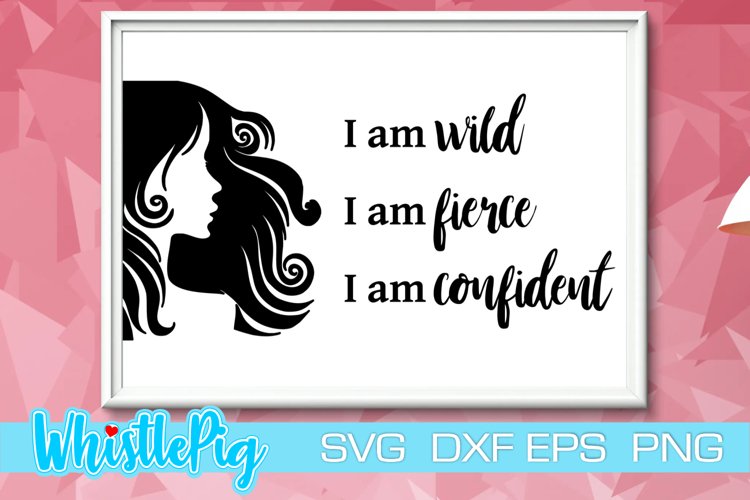 I am Wild Svg I am Fierce Svg I am Confident Svg Inspiration example image 1