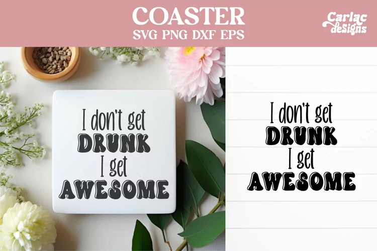 Funny Coaster SVG, I Don't Get Drunk I Get Awesome