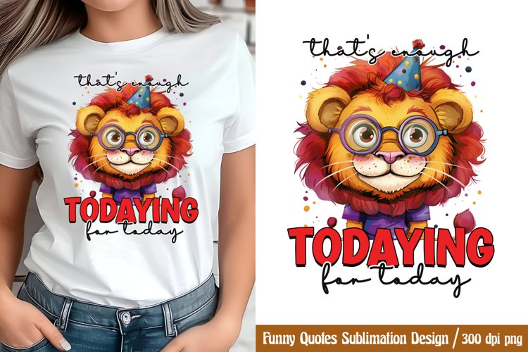 Funny Quotes Sublimation, Thats enough todaying for today