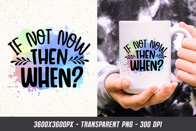 If Not Now Then When - Motivational Quote Sublimation PNG