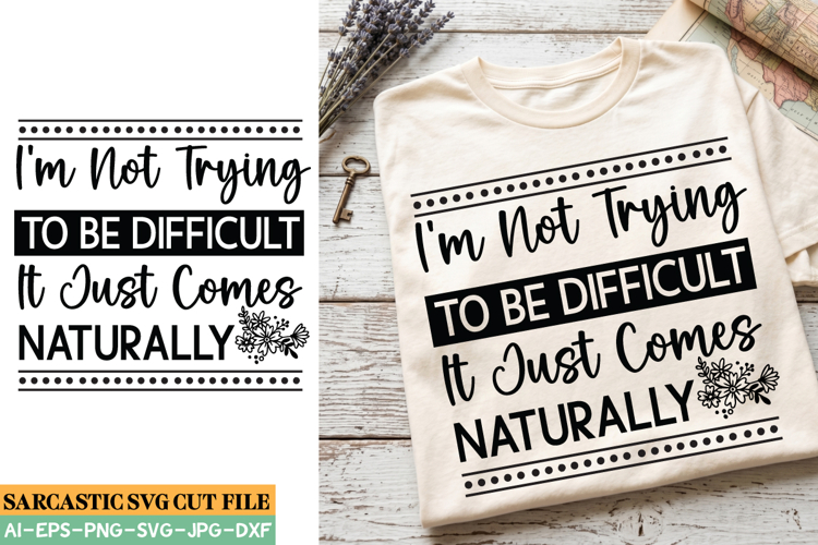 I’m Not Trying To Be Difficult It Just Comes Naturally SVG