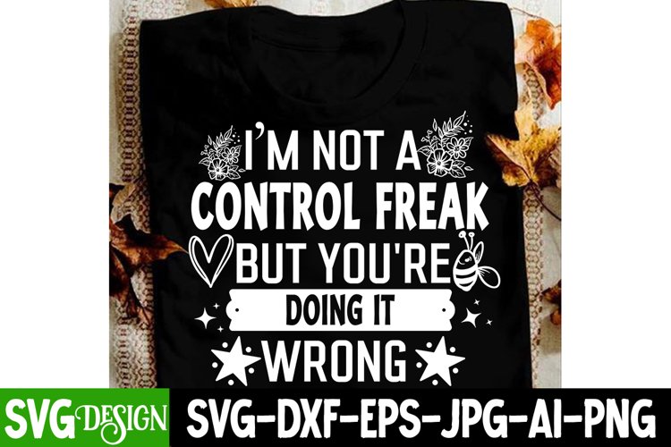 Im Not A Control Freak But Youre Doing It Wrong, Sassy Svg