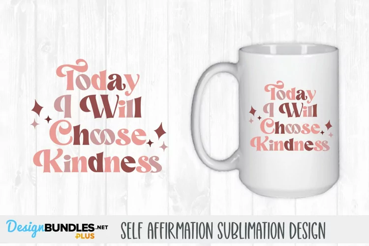 Today I Will Choose Kindness | Self Affirmation Sublimation