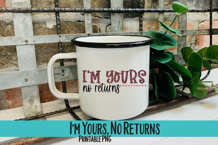 I'm Yours, No Returns Sublimation PNG