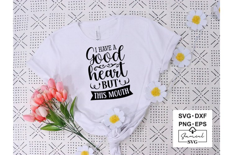 I Have A Good Heart But This Mouth Svg Cut Files, Sarcastic