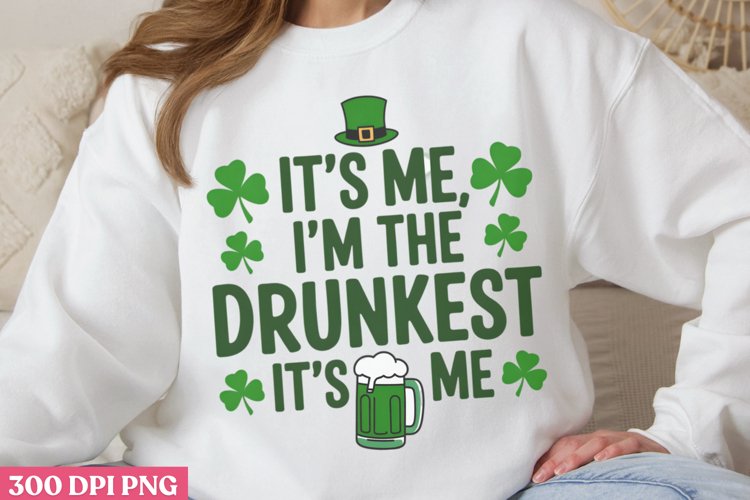 Its me im the drunkest its me PNG, Drink St Patricks Subl