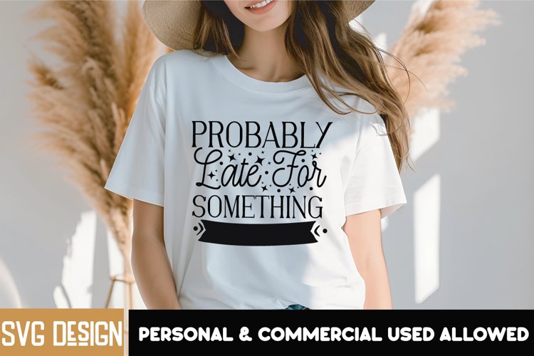 Probably Late For Something SVG,Sarcastic SVG Quotes