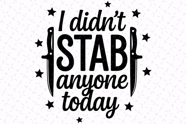 I didnt Stab anyone today Svg | Sarcastic Svg | Svg Files