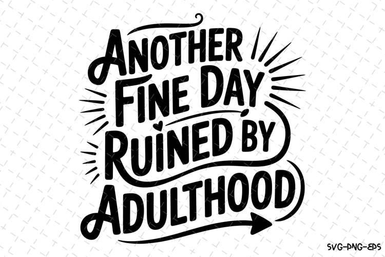 Another fine day ruined by adulthood Svg | Svg Cut Files