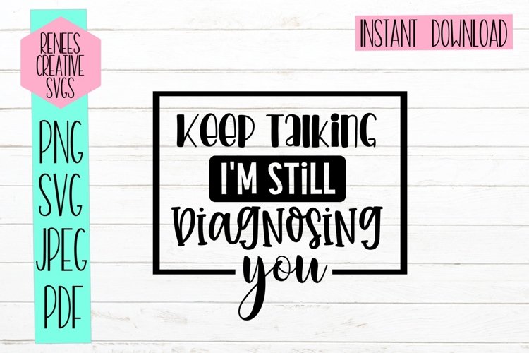 Keep talking, Im still diagnosing you| Funny SVG | SVG File