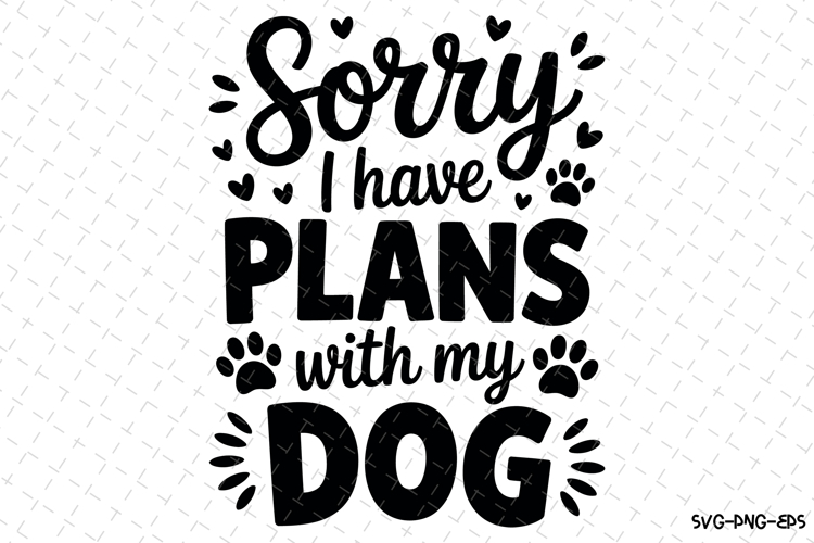 Sorry I have plans with my dog Svg | Svg Cut Files