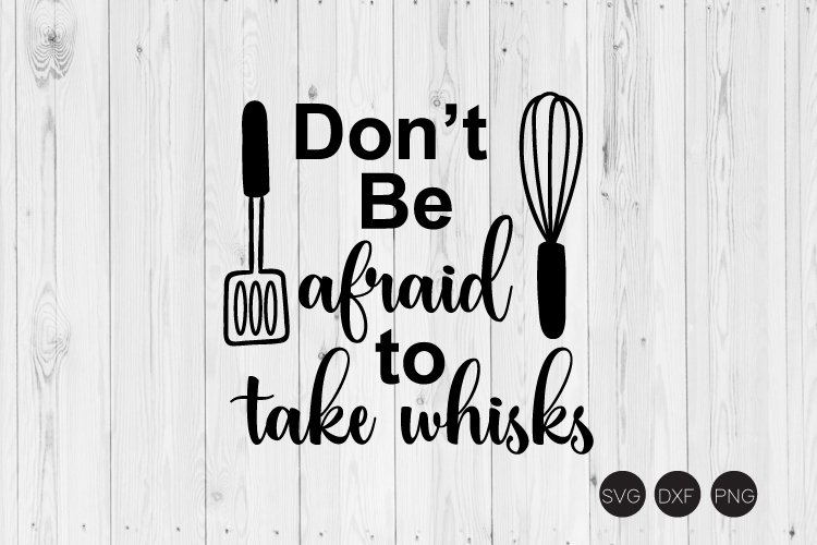 Dont Be Afraid To Take Whisks Svg Image 6