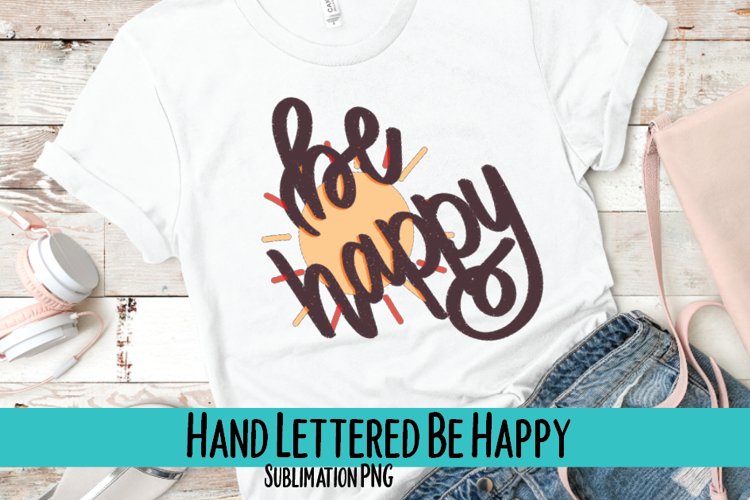 Be Happy Hand Lettered Sublimation PNG example image 1