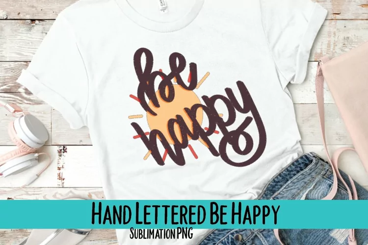 Be Happy Hand Lettered Sublimation PNG