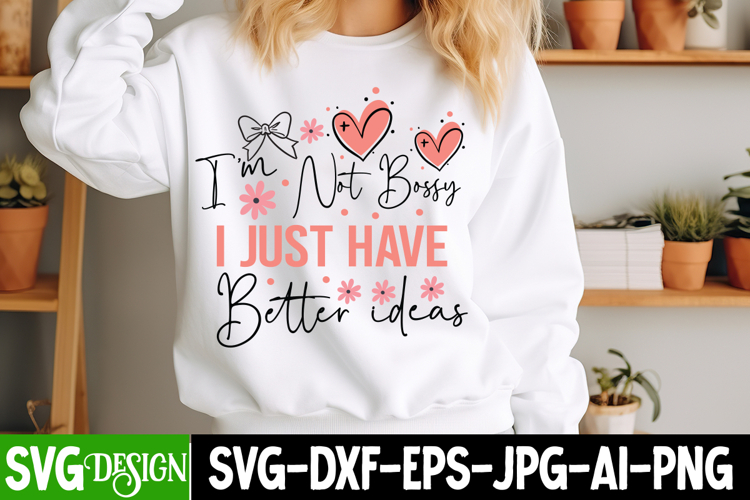I’m Not Bossy I Just Have Better Ideas SVG Design
