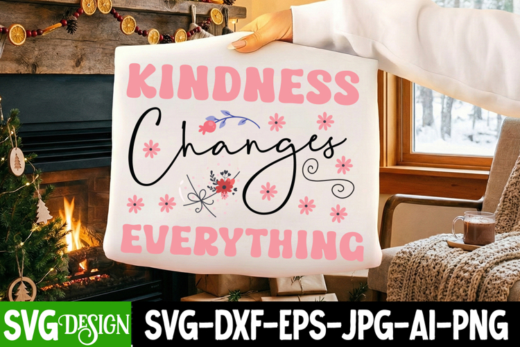 Kindness Changes Everything SVG,Sarcastic SVG Cut Files
