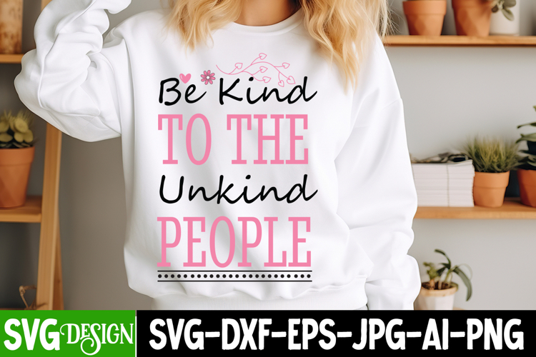 Be Kind To the Unkind People SVG,Sarcastic svg,Funny svg