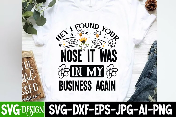 Hey I Found Your Nose It Was In My Business Again SVG Design