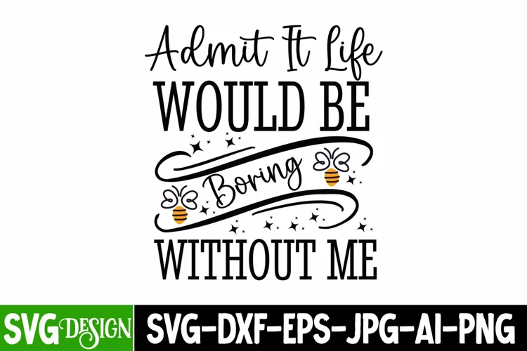 Admit It Life Would Be Boring Without Me SVG, Sarcastic SVG
