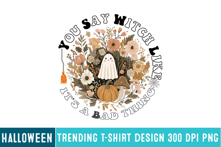 You Say Witch Like its a Bad thing Sublimation Design