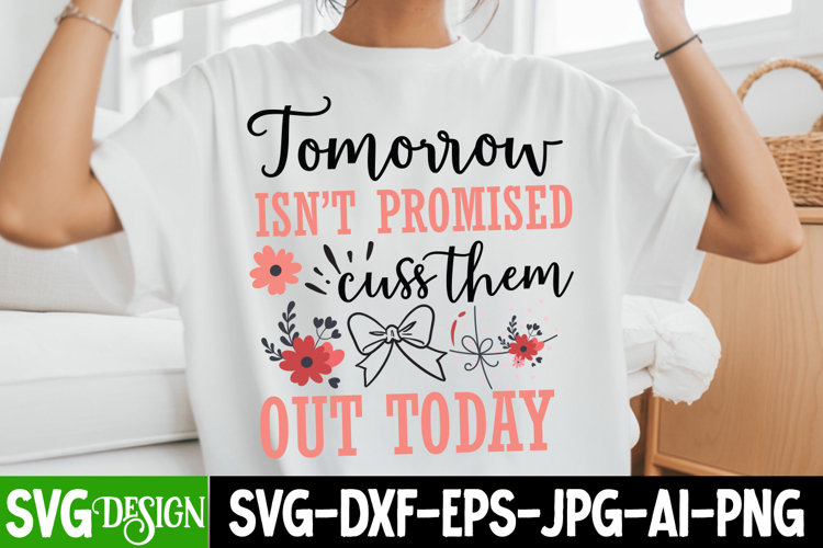 Tomorrow isn’t Promised Cuss Them Out Today SVG Design