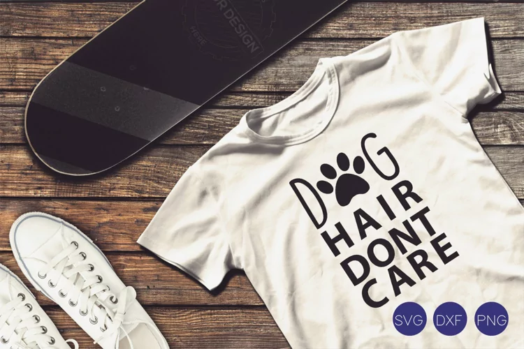 Dog Hair Dont Care SVG, DXF, PNG Cut File