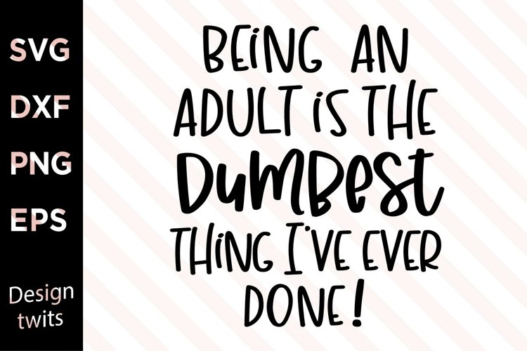 Being an adult is the dumbest thing I've ever done SVG example image 1