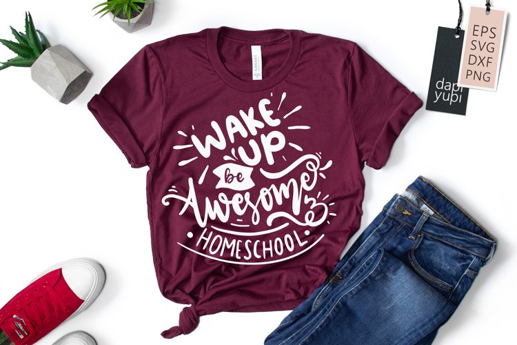 Wake Up Be Awesome And Homeschool Lettering Quotes