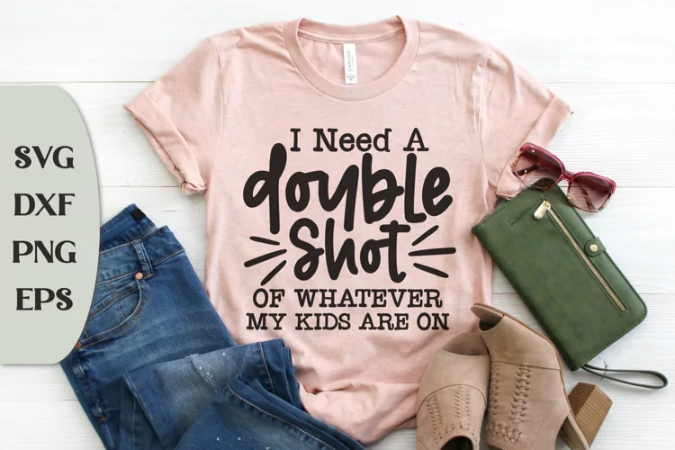 I Need A Double Shot of Whatever My Kids Are On, Mom Shirt