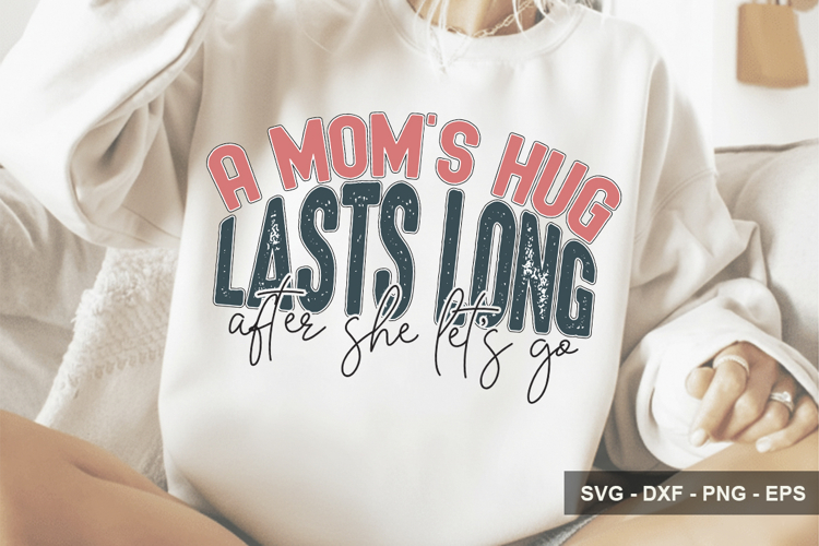 A Mom’s Hug Lasts Long After She Let’s - Mothers Day Design