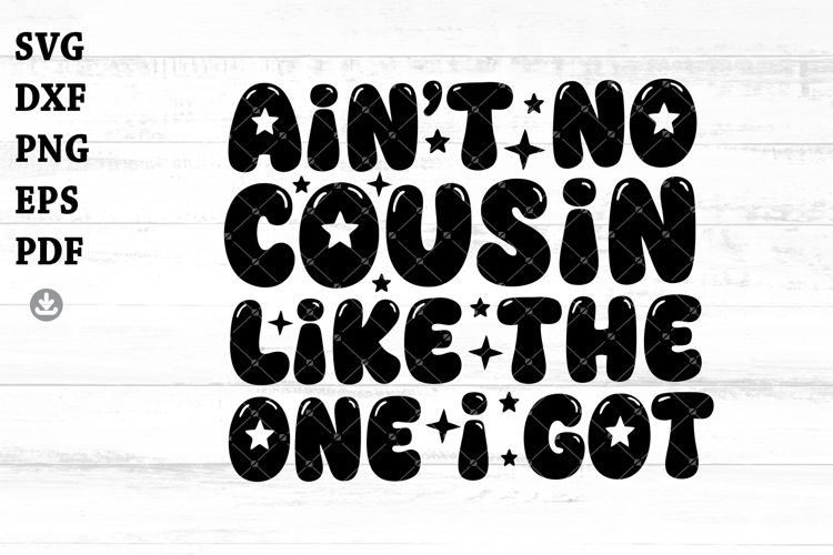 Ain’t No Cousins Like The Ones I Got Svg, Cricut, Sublimatio