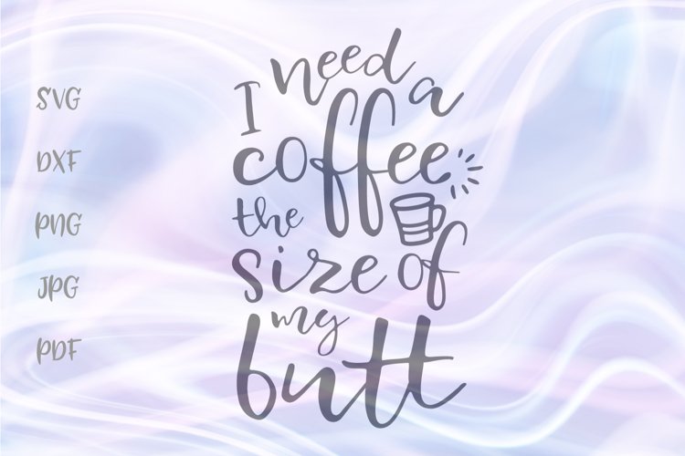 Download I Need A Coffee The Size Of My Butt Svg For Cricut Cut File 312381 Cut Files Design Bundles