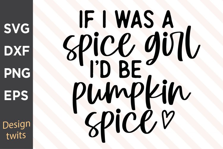 If I Was A Spice Girl Id Be Pumpkin Spice SVG