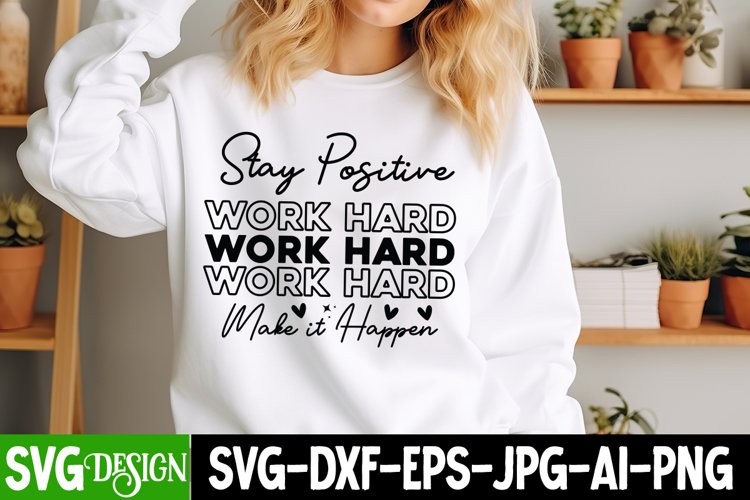 Stay Positive Work Hard Make it Happen SVG Cut File