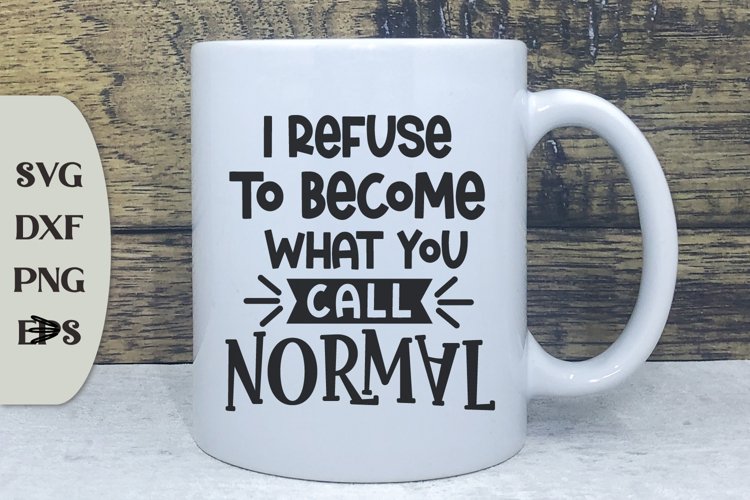 I Refuse To Become What You Call Normal, Coffee Quote Svg
