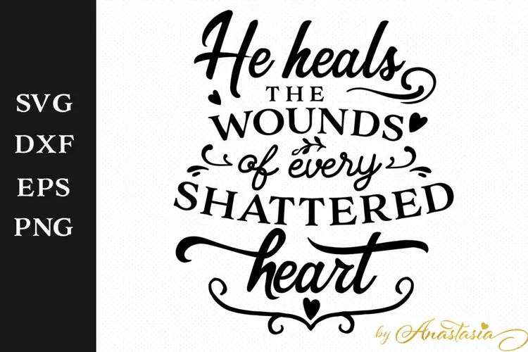 He heals the wounds of every shattered heart SVG Cut File