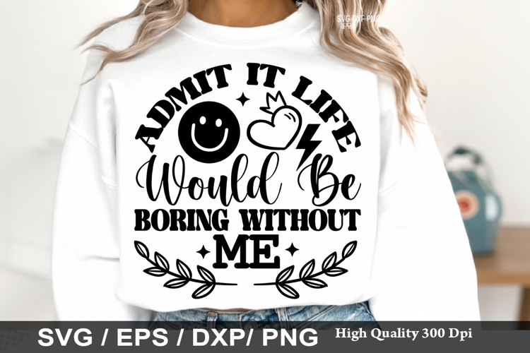 Admit It Life Would Be Boring - Sarcastic SVG Design