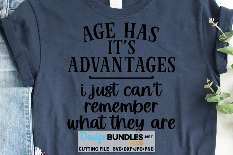Age Has It's Advantages SVG | Funny SVG