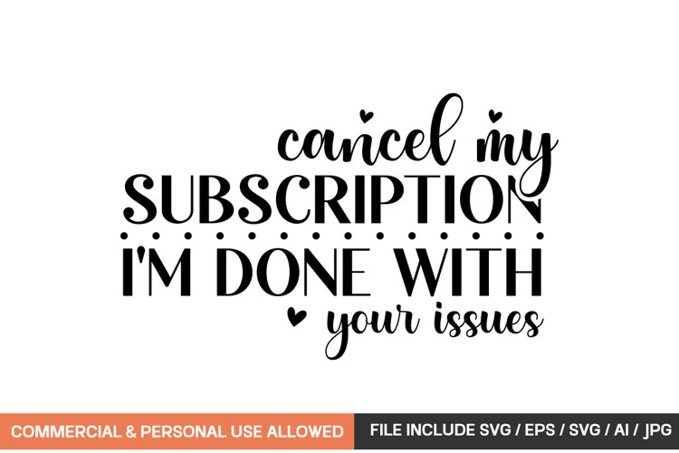 Cancel My Subscription Im Done With Your Issues Svg Design