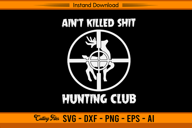 Ain’t Killed Shit Hunting Club Funny Quote SVG
