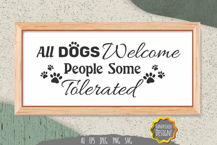 All Dogs Welcome Some People Tolerated - Dog Sign SVG
