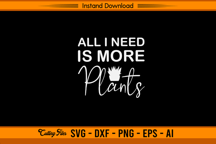 All I Need Is More Plants SVG