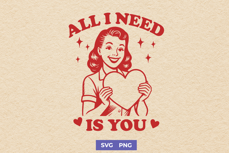All I Need Is You SVG | Retro Valentine PNG | Romantic Quote