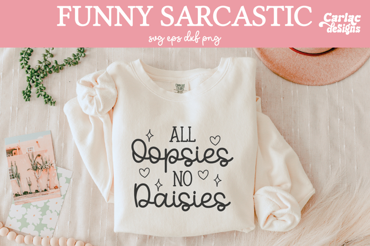 All Oopsies No Daisies SVG, Funny Sarcastic