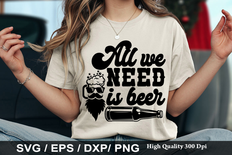 All we need is beer - Funny Beer SVG Design