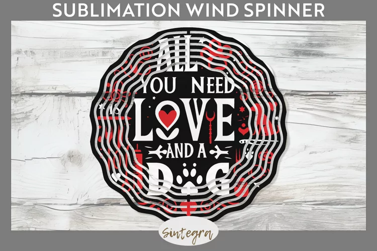 All You Need Is Love And A Dog v1 Wind Spinner Sublimation